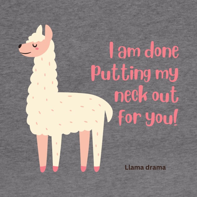 I am done putting my neck out for you - Llama by Island Art Guy